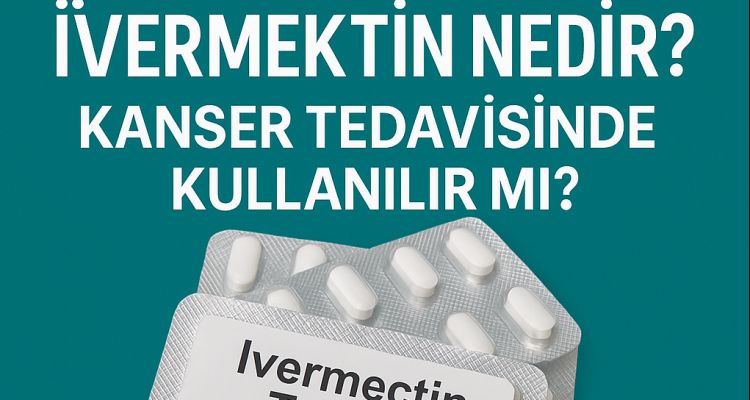 İvermektin Nedir? Kanser Tedavisinde Kullanılır Mı?